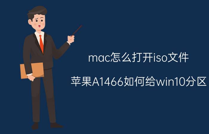 mac怎么打开iso文件 苹果A1466如何给win10分区？